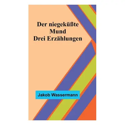 "Der niegekte Mund: Drei Erzhlungen" - "" ("Wassermann Jakob")(Paperback)