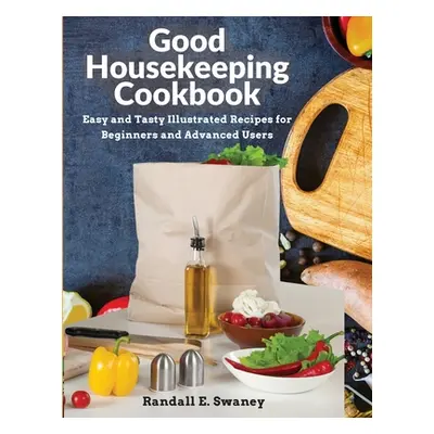 "Good Housekeeping Cookbook: Easy and Tasty Illustrated Recipes for Beginners and Advanced Users