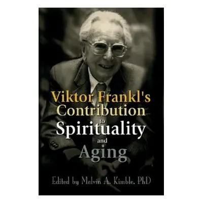 "Viktor Frankl's Contribution to Spirituality and Aging" - "" ("Kimble Melvin a.")(Paperback)