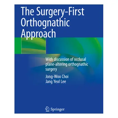 "The Surgery-First Orthognathic Approach: With Discussion of Occlusal Plane-Altering Orthognathi