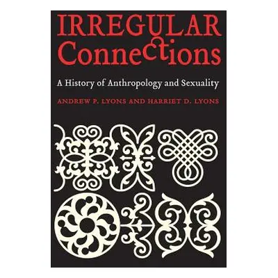 "Irregular Connections: A History of Anthropology and Sexuality" - "" ("Lyons Andrew P.")(Paperb