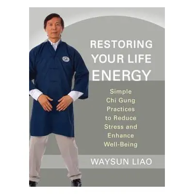 "Restoring Your Life Energy: Simple Chi Gung Practices to Reduce Stress and Enhance Well-Being" 