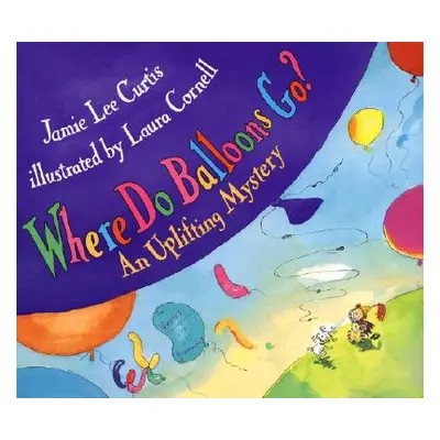 "Where Do Balloons Go?: An Uplifting Mystery" - "" ("Curtis Jamie Lee")(Pevná vazba)