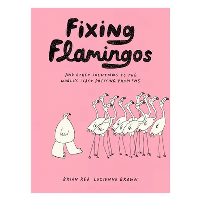 "Fixing Flamingos: And Other Solutions to the World's Least Pressing Problems" - "" ("Brown Luci