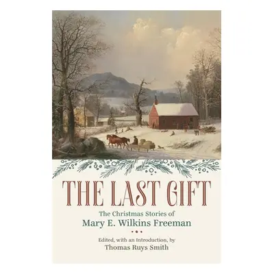 "The Last Gift: The Christmas Stories of Mary E. Wilkins Freeman" - "" ("Smith Thomas Ruys")(Pap