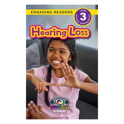 "Hearing Loss: Understand Your Mind and Body (Engaging Readers, Level 3)" - "" ("Knight Aj")(Pev