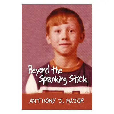 "Beyond the Spanking Stick" - "" ("Major Anthony J.")(Paperback)