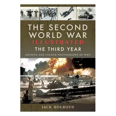 "The Second World War Illustrated: The Third Year - Archive and Colour Photographs of Ww2" - "" 