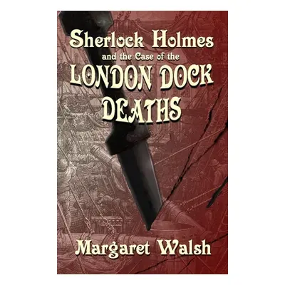 "Sherlock Holmes and The Case of The London Dock Deaths" - "" ("Walsh Margaret")(Paperback)