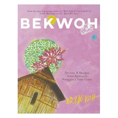 "Bekwoh: Stories & Recipes from Peninsula Malaysia's East Coast" - "" ("Koh Bryan")(Paperback)