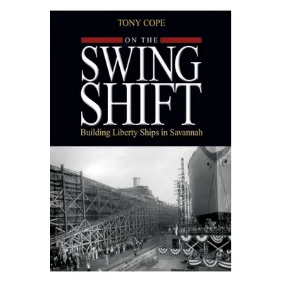 "On the Swing Shift: Building Liberty Ships in Savannah" - "" ("Cope Tony")(Paperback)