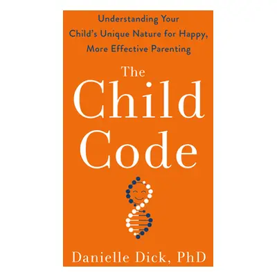 "The Child Code: Understanding Your Child's Unique Nature for Happier, More Effective Parenting"