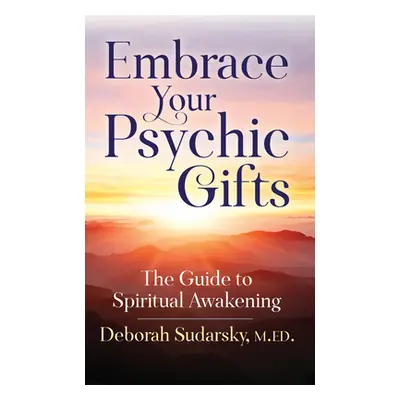 "Embrace Your Psychic Gifts: The Guide to Spiritual Awakening" - "" ("Sudarsky M. Ed Deborah")(P