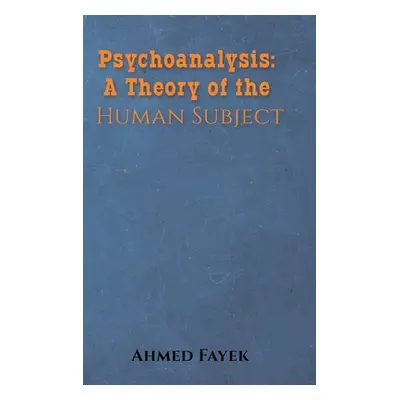 "Psychoanalysis: A Theory of the Human Subject" - "" ("Fayek Ahmed")(Pevná vazba)