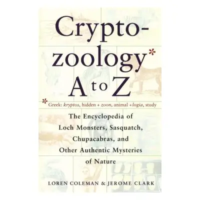 "Cryptozoology A to Z: The Encyclopedia of Loch Monsters Sasquatch Chupacabras and Other Authent