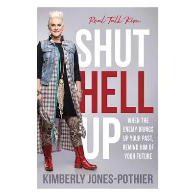 "Shut Hell Up: When the Enemy Brings Up Your Past, Remind Him of Your Future" - "" ("(kimberly J