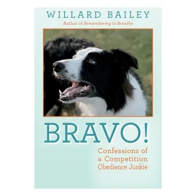 "Bravo!: Confessions of a Competition Obedience Junkie" - "" ("Bailey Willard")(Paperback)