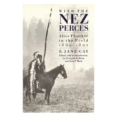 "With the Nez Perces: Alice Fletcher in the Field, 1889-1892" - "" ("Gay E. Jane")(Paperback)