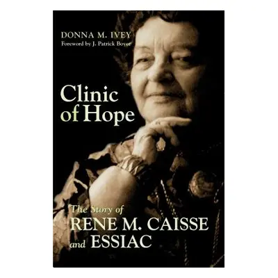 "Clinic of Hope: The Story of Rene Caisse and Essiac" - "" ("Ivey Donna M.")(Paperback)