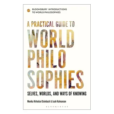 "A Practical Guide to World Philosophies: Selves, Worlds, and Ways of Knowing" - "" ("Kirloskar-