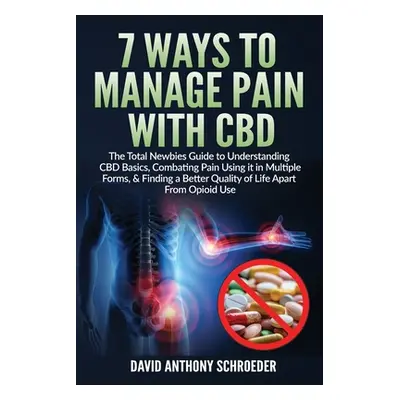 "7 Ways To Manage Pain With CBD: The Total Newbies Guide to Understanding CBD Basics, Combating 