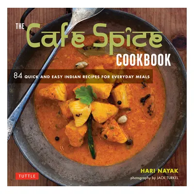 "The Cafe Spice Cookbook: 84 Quick and Easy Indian Recipes for Everyday Meals" - "" ("Nayak Hari