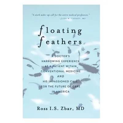 "Floating Feathers: A Doctor's Harrowing Experience as a Patient Within Conventional Medicine --