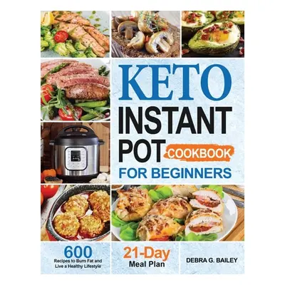 "Keto Instant Pot Cookbook for Beginners: 600 Easy and Wholesome Keto Recipes to Burn Fat and Li