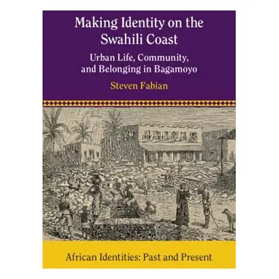 "Making Identity on the Swahili Coast: Urban Life, Community, and Belonging in Bagamoyo" - "" ("