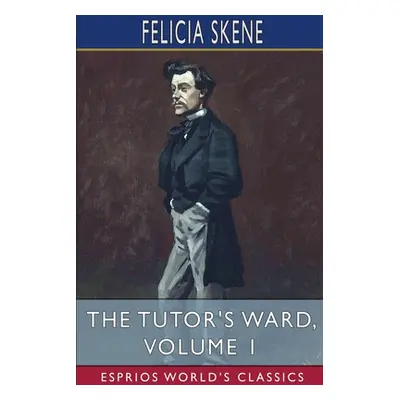 "The Tutor's Ward, Volume 1 (Esprios Classics)" - "" ("Skene Felicia")(Paperback)