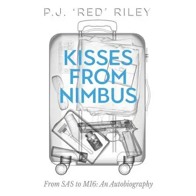 "Kisses from Nimbus: From SAS to Mi6: An Autobiography" - "" ("Riley P. J.")(Pevná vazba)