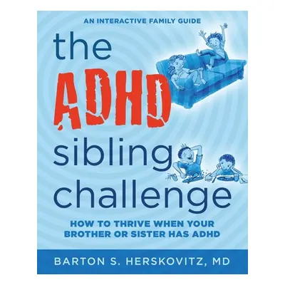 "The ADHD Sibling Challenge: How to Thrive When Your Brother or Sister Has ADHD. An Interactive 