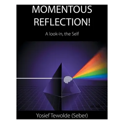 "Momentous Reflection!: A Look-In, the Self" - "" ("Tewolde (Seber) Yosief")(Paperback)