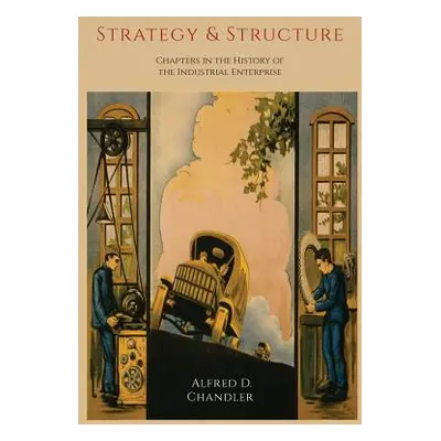 "Strategy and Structure: Chapters in the History of the Industrial Enterprise" - "" ("Chandler A