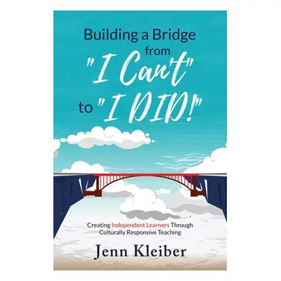 "Building a Bridge From I Can't" to "I DID!": Creating Independent Learners Through Culturally R