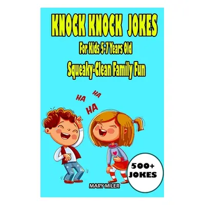 "Knock Knock Jokes For Kids 5-7 Years Old: Squeaky-Clean Family Fun" - "" ("Miler Mary")(Paperba