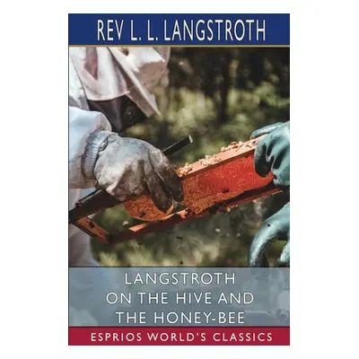 "Langstroth on the Hive and the Honey-Bee (Esprios Classics)" - "" ("Langstroth L. L.")(Paperbac