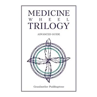 "Medicine Wheel Trilogy: Advanced Guide" - "" ("Puddingstone Grandmother")(Paperback)