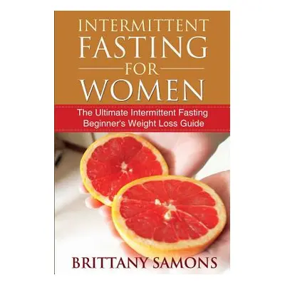 "Intermittent Fasting for Women: The Ultimate Intermittent Fasting Beginner's Weight Loss Guide"