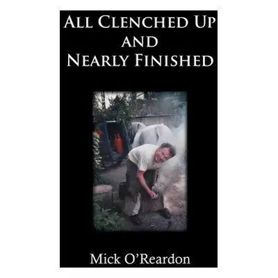 "All Clenched Up and Nearly Finished" - "" ("O'Reardon Mick")(Paperback)