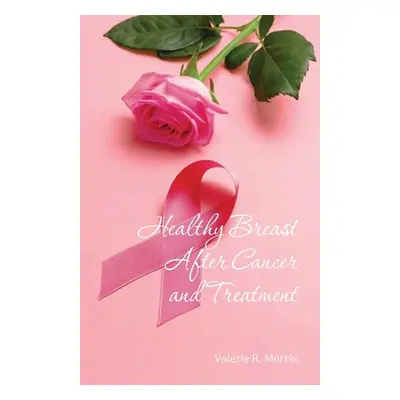 "Healthy Breast After Cancer and Treatment" - "" ("Morris Valerie R.")(Paperback)