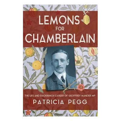 "Lemons for Chamberlain: The Life and Backbench Career of Geoffrey Mander MP" - "" ("Pegg Patric