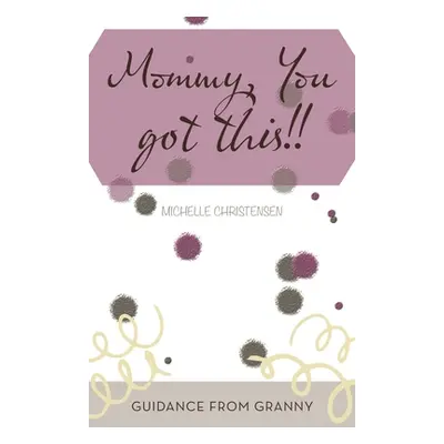 "Mommy, You Got This!!: Guidance from Granny" - "" ("Christensen Michelle")(Paperback)