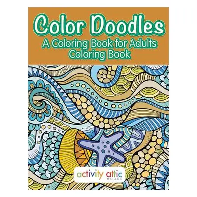 "Color Doodles, a Coloring Book For Adults Coloring Book" - "" ("Books Activity Attic")(Paperbac