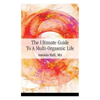 "The Ultimate Guide to a Multi-Orgasmic Life" - "" ("Hall Antonia")(Paperback)