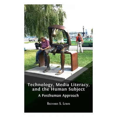 "Technology, Media Literacy, and the Human Subject: A Posthuman Approach" - "" ("Lewis Richard S