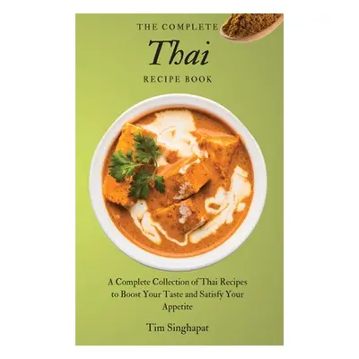 "The Complete Thai Recipe Book: A Complete Collection of Thai Recipes to Boost Your Taste and Sa