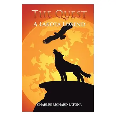 "The Quest: A Lakota Legend" - "" ("Latona Charles Richard")(Paperback)