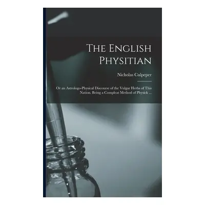 "The English Physitian: or an Astrologo-physical Discourse of the Vulgar Herbs of This Nation. B