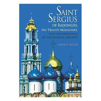 "Saint Sergius of Radonezh, His Trinity Monastery, and the Formation of the Russian Identity" - 